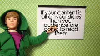 if your content is all on your
slides then your audience are going
to read them
 