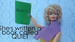 she’s written a book
called quiet
 