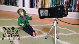 practice, yes out loud,
yes in front of a camera
not a mirror, yes lots!
 