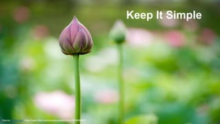 Keep It Simple 
Source: Li Jen Jian, https://www.flickr.com/photos/graceshome/14398882007 
 