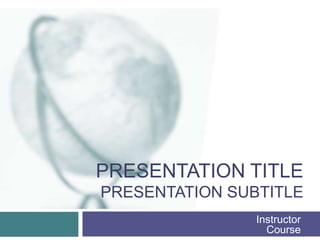 PRESENTATION TITLE
PRESENTATION SUBTITLE
                Instructor
                  Course
 