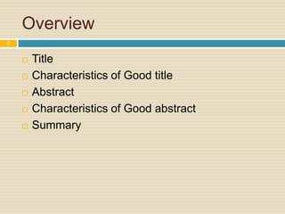 Overview
2








Title
Characteristics of Good title
Abstract
Characteristics of Good abstract
Summary

 