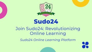 Join Sudo24: Revolutionizing
Online Learning
Sudo24
Sudo24 Online Learning Platform
 