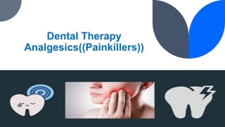 Dental Therapy
Analgesics((Painkillers))
 