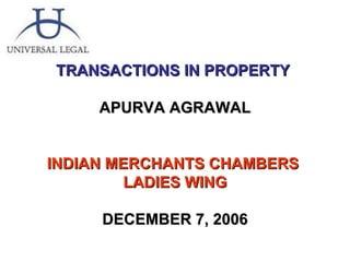 TRANSACTIONS IN PROPERTY  APURVA AGRAWAL INDIAN MERCHANTS CHAMBERS  LADIES WING DECEMBER 7, 2006 