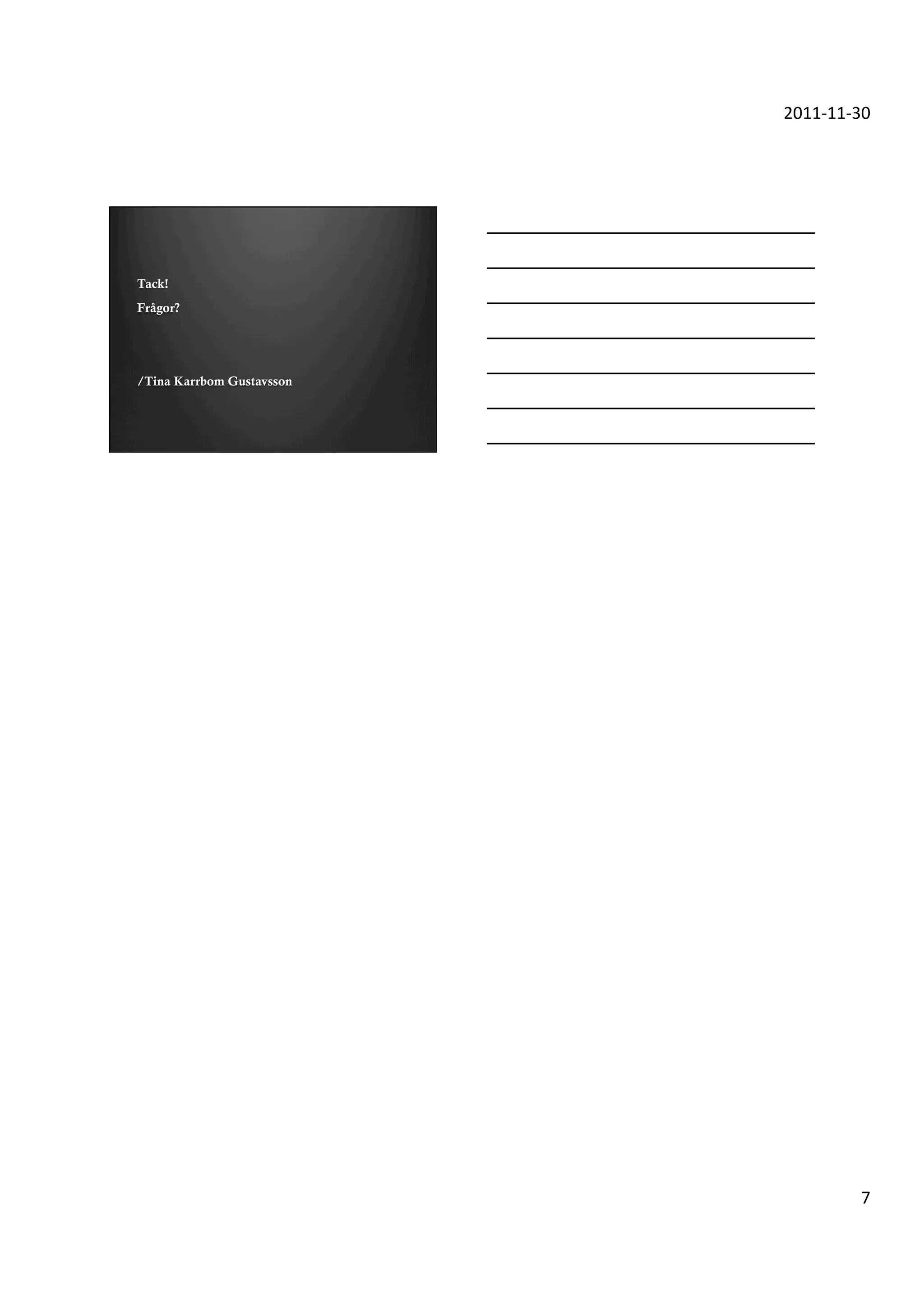 2011-­‐11-­‐30	
  




Tack!
Frågor?




/Tina Karrbom Gustavsson




                                          7	
  
 