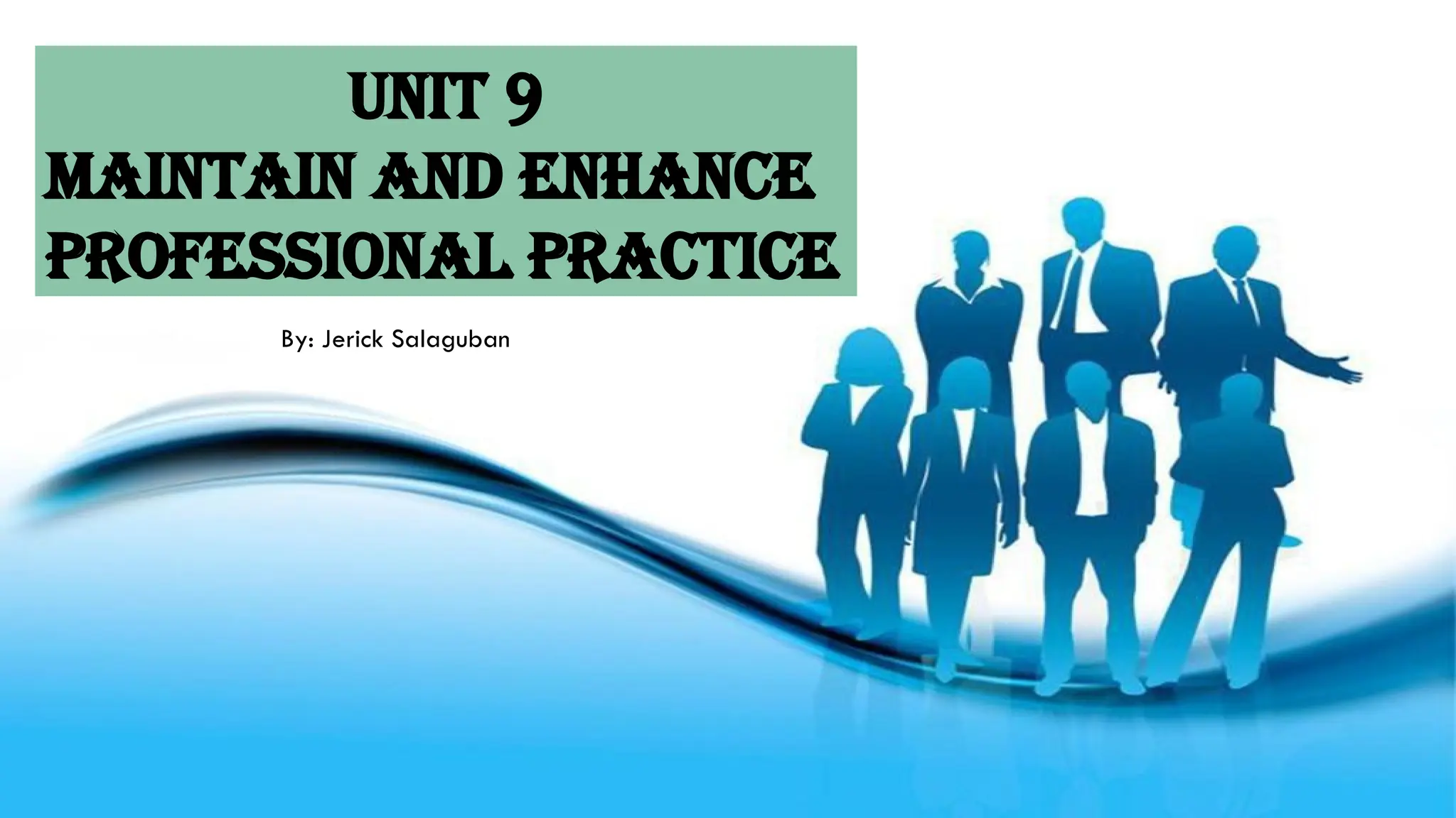 UNIT 9
Maintain and Enhance
Professional Practice
By: Jerick Salaguban
 