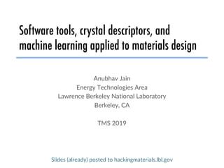 Software tools, crystal descriptors, and
machine learning applied to materials design
Anubhav Jain
Energy Technologies Area
Lawrence Berkeley National Laboratory
Berkeley, CA
TMS 2019
Slides (already) posted to hackingmaterials.lbl.gov
 
