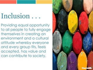 Inclusion . . .
Providing equal opportunity
to all people to fully engage
themselves in creating an
environment and a cultural
attitude whereby everyone
and every group fits, feels
accepted, has value and
can contribute to society.
@aerialellis
 
