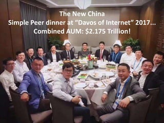 The New China
Simple Peer dinner at “Davos of Internet” 2017...
Combined AUM: $2.175 Trillion!
 