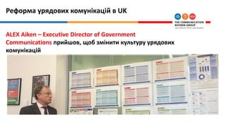 Реформа урядових комунікацій в UK
ALEX Aiken – Executive Director of Government
Communications прийшов, щоб змінити культуру урядових
комунікацій
 