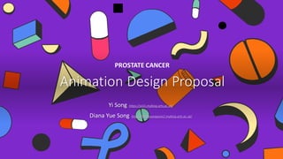 Animation Design Proposal
Yi Song https://yiiiii.myblog.arts.ac.uk/
Diana Yue Song https://dianasongyear2.myblog.arts.ac.uk/
PROSTATE CANCER
 