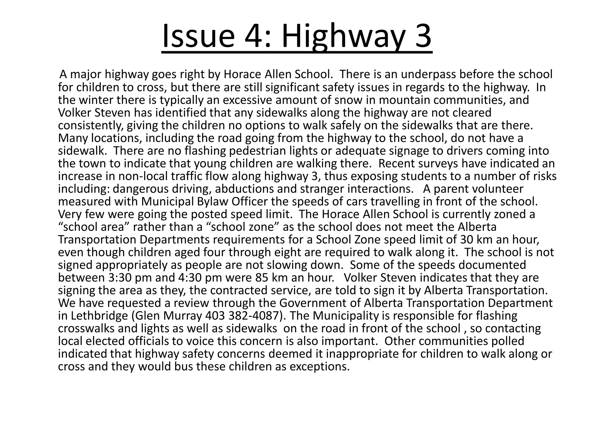 Main themes from other School Boards	All school divisions identified that funding was tight and was getting tighter every year, and that many of the fees quoted would be going up this year.  They suggested that concerned parents need to speak to the Minister in regards to these safety concerns, and this would assist in ensuring that there was more funding for next year (i.e provincial political will is required to change this).  Each school division acknowledged that they were ultimately not obligated to provide more than one bus stop for “eligible students” (those who lived more than 2.4 km from the school).  Kindergarten is not mandated, so transportation of kindergarten students was not required.  Each school, however, still provided more services and options to parents than Livingstone Range is proposing.  Of the 40 School Divisions interviewed, Livingstone Range was the ONLY ONE who answered no to the seven main questions in this survey.	The main theme that came out of conversations was that situations were not black and white.  Parents and School Boards share the responsibility of keeping the children safe.  Considerations were all made on a case by case basis and each transportation board worked hard with the parents to meet all of their needs as best they could.  All practices were based on bus seat availability, ensuring the stop was on an already established bus route, and that proper parent and bus driver communication was maintained.  Parents had a definite role in working collaboratively with the school board and transportation services.  Policies were in place for issues regarding parents who did not work collectively and communicate well with the bus driver or transit authority, or who were deemed to abuse the transit system.