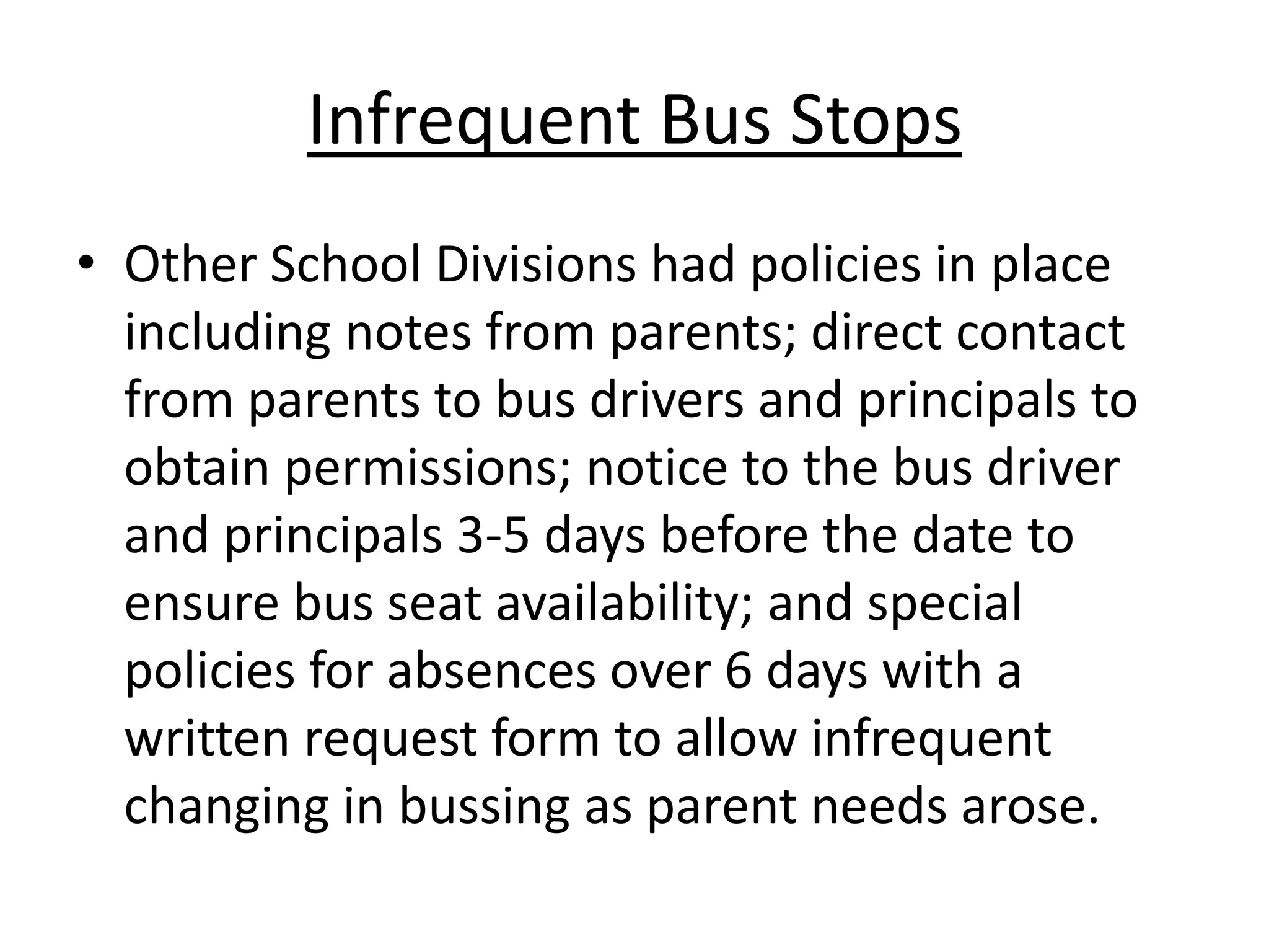 With much discussion and research; we respectfully request that the following changes in practices be considered for the Livingstone Range School Division Bussing Policy to make it comparable to policies Alberta-wide:1.  Separate bussing for all students to minimally Horace Allen School, due to safety issues as identified above.2. Options for parents within the 2.4 km “Ineligible Zones”, which may include offering bus passes, or decreasing the ineligible zone for younger children.3. Policy allowing transportation to alternative caregivers, and for Joint Custody Situations.
