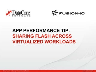 APP PERFORMANCE TIP:
SHARING FLASH ACROSS
VIRTUALIZED WORKLOADS

Copyright © 2013 DataCore Software Corp. – All Rights Reserved.

 