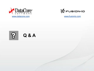 www.datacore.com

Q&A

Copyright © 2013 DataCore Software Corp. – All Rights Reserved.

www.fusionio.com

 