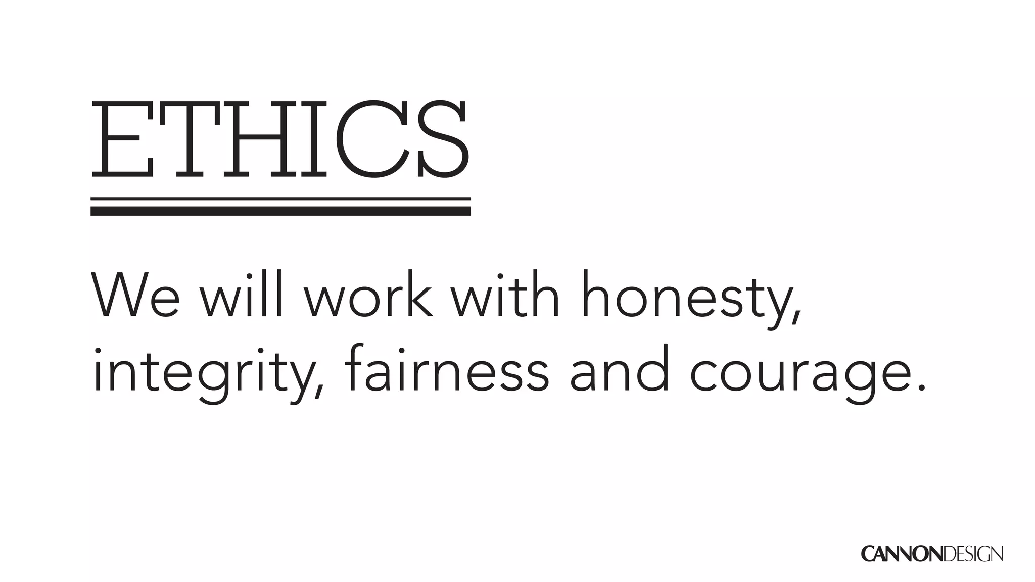 ETHICS
We will work with honesty,
integrity, fairness and courage.
 
