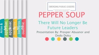 PEPPER SOUP
There Will No Longer Be
Future Leaders
Presentation By: Prosper Abuanor and
Dedo Doku
outline
backgrou
nd
backgrou
nd
approac
h
approac
h
Arise
&
Act
 
