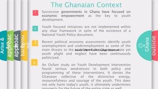 outline
Ghana
3
2
1
The Ghanaian Context
Successive governments in Ghana have focused on
economic empowerment as the key t...
