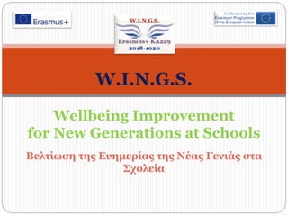 Βελτίωση της Ευημερίας της Νέας Γενιάς στα
Σχολεία
W.I.N.G.S.
Wellbeing Improvement
for New Generations at Schools
 
