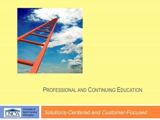 PROFESSIONAL AND CONTINUING EDUCATION
University of
North Carolina
Wilmington

Solutions-Centered and Customer-Focused

 