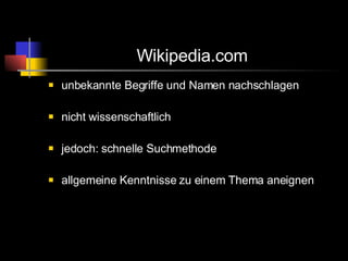 Wikipedia.com unbekannte Begriffe und Namen nachschlagen nicht wissenschaftlich  jedoch: schnelle Suchmethode  allgemeine Kenntnisse zu einem Thema aneignen  