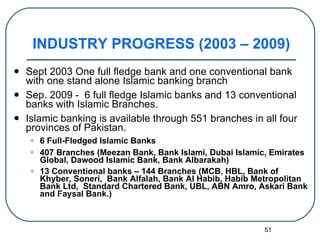 INDUSTRY PROGRESS (2003 – 2009) <ul><li>Sept 2003 One full fledge bank and one conventional bank with one stand alone Isla...