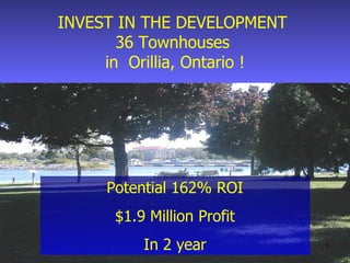 Potential 162% ROI $1.9 Million Profit In 2 year INVEST IN THE DEVELOPMENT  36 Townhouses  in  Orillia, Ontario ! 