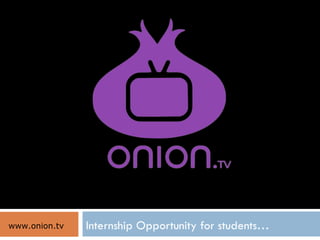 Internship Opportunity for students… www.onion.tv  