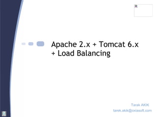 Apache 2.x + Tomcat 6.x  + Load Balancing Tarak AKIK [email_address] 