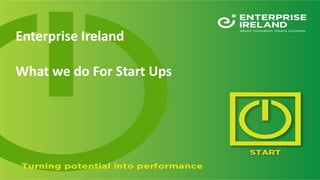 Enterprise Ireland
What we do For Start Ups
 