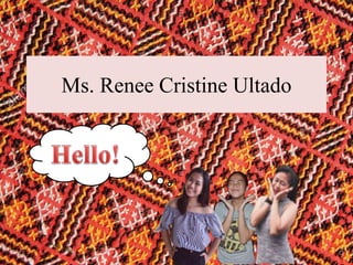 Ms. Renee Cristine Ultado
 