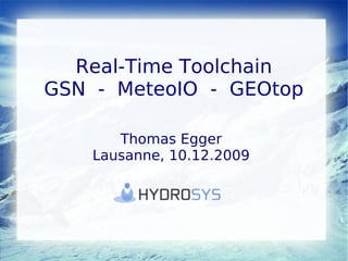 Real-Time Toolchain
GSN - MeteoIO - GEOtop

       Thomas Egger
    Lausanne, 10.12.2009
 