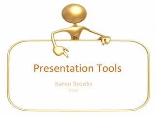 Presentation Tools Karen Brooks 7/30/09  