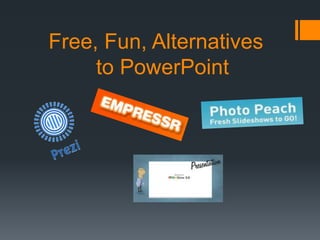 Free, Fun, Alternatives
to PowerPoint
 