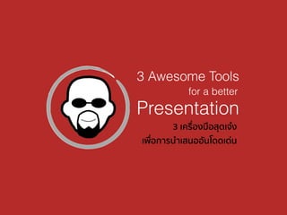 Presentation
for a better
3 เครื่องมือสุดเจ๋ง
เพื่อการนำเสนออันโดดเด่น
3 Awesome Tools
 