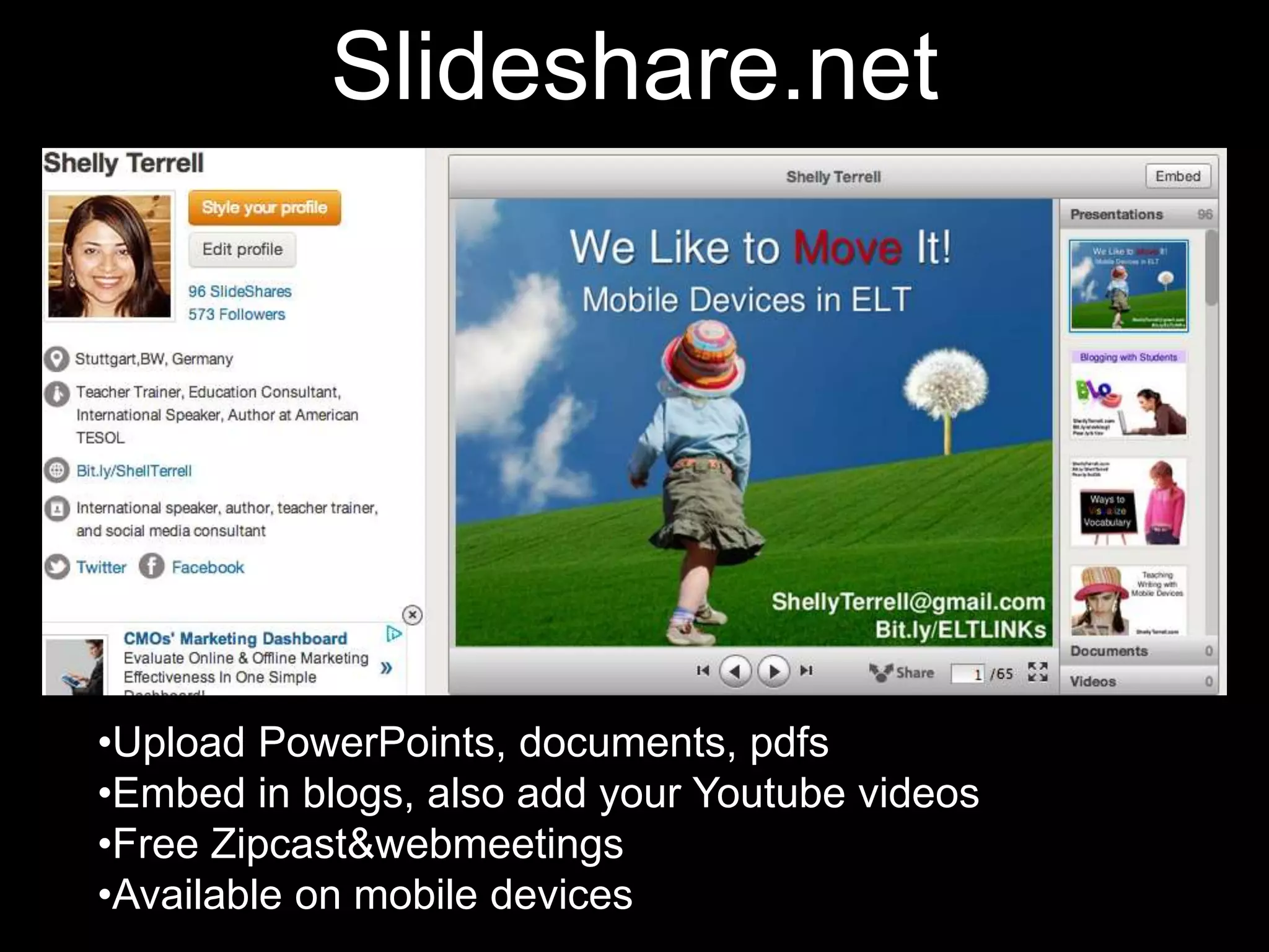 Slideshare.net




•Upload PowerPoints, documents, pdfs
•Embed in blogs, also add your Youtube videos
•Free Zipcast&webmeetings
•Available on mobile devices
 