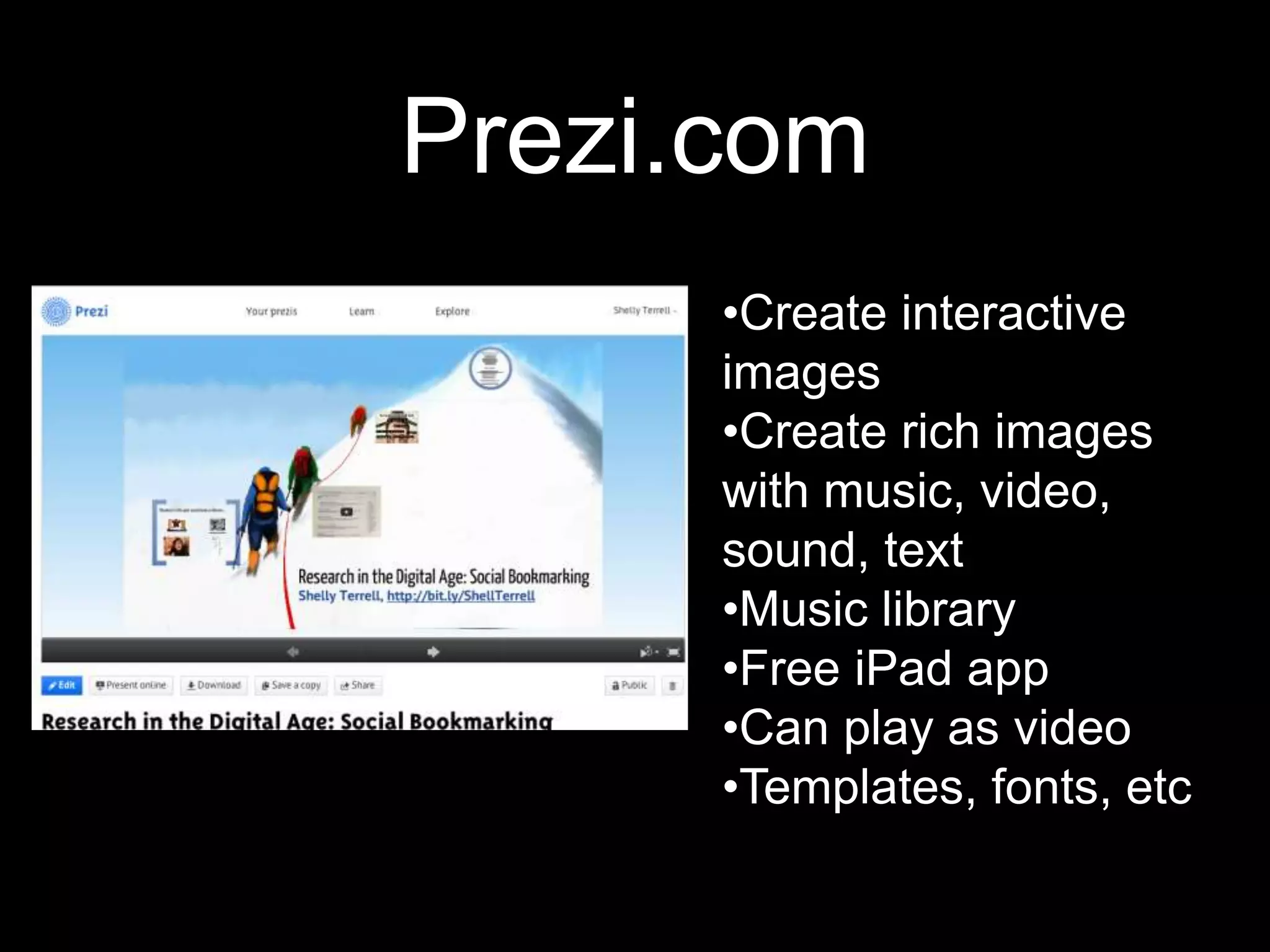 Prezi.com
      •Create interactive
      images
      •Create rich images
      with music, video,
      sound, text
      •Music library
      •Free iPad app
      •Can play as video
      •Templates, fonts, etc
 