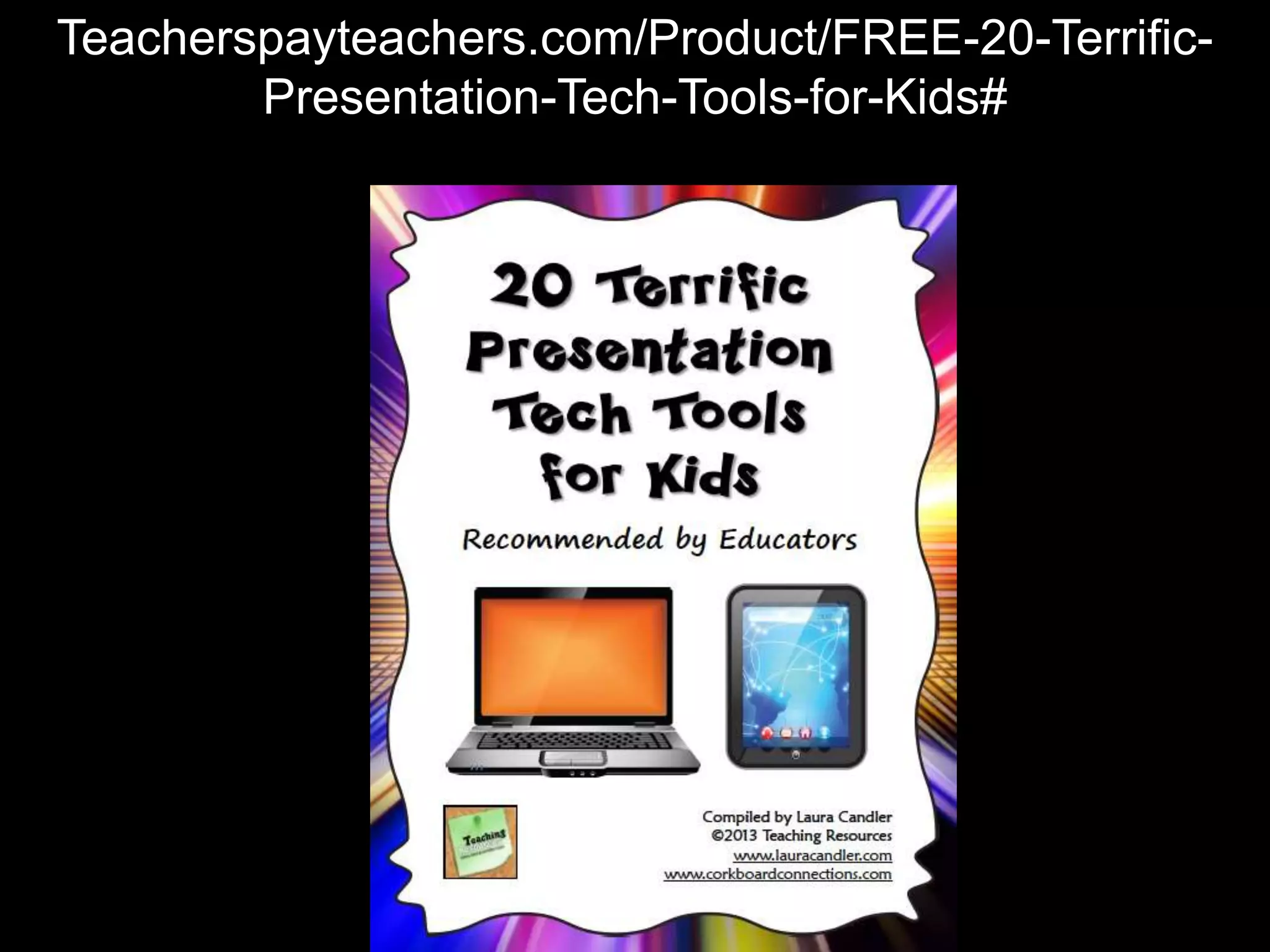 Teacherspayteachers.com/Product/FREE-20-Terrific-
        Presentation-Tech-Tools-for-Kids#
 