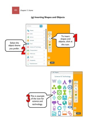 101 Chapter 7: Visme
(g) Inserting Shapes and Objects
To insert
shapes and
objects, click at
this icon.
This is example
of the icon for
science and
technology.
Select the
object theme
you prefer.
 