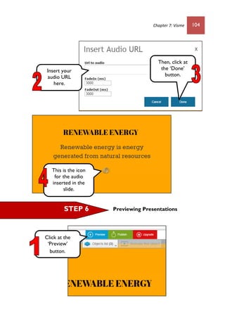 Chapter 7: Visme 104
Previewing Presentations
Then, click at
the ‘Done’
button.
Insert your
audio URL
here.
This is the icon
for the audio
inserted in the
slide.
STEP 6
Click at the
‘Preview’
button.
 