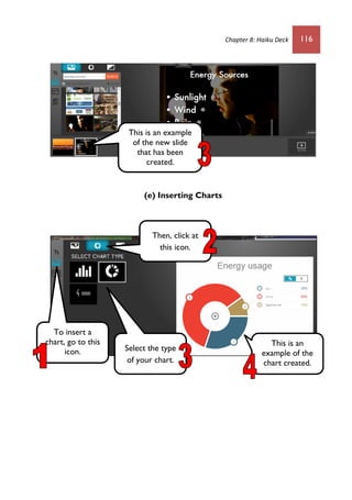 Chapter 8: Haiku Deck 116
(e) Inserting Charts
This is an example
of the new slide
that has been
created.
To insert a
chart, go to this
icon.
Then, click at
this icon.
Select the type
of your chart.
This is an
example of the
chart created.
 