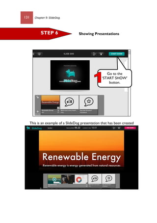 131 Chapter 9: SlideDog
Showing Presentations
This is an example of a SlideDog presentation that has been created
STEP 6
Go to the
‘START SHOW’
button.
 