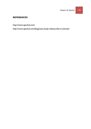Chapter 10: Sparkol 152
REFERENCES
http://www.sparkol.com/
http://www.sparkol.com/blog/case-study-videoscribe-in-schools/
 