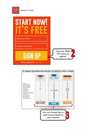 17 Chapter 2: Emaze
Click the ‘SIGN
UP’ button to
register.
You can choose free or
paid account based on
your interest.
 
