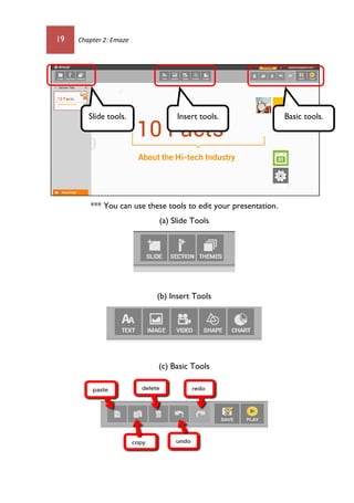 19 Chapter 2: Emaze
*** You can use these tools to edit your presentation.
(a) Slide Tools
(b) Insert Tools
(c) Basic Tools
Slide tools. Insert tools. Basic tools.
 
