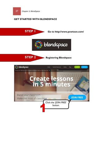 27 Chapter 3: BlendSpace
GET STARTED WITH BLENDSPACE
Go to http://www.powtoon.com/
Registering Blendspace
Click the ‘JOIN FREE’
button.
STEP 2
STEP 1
 