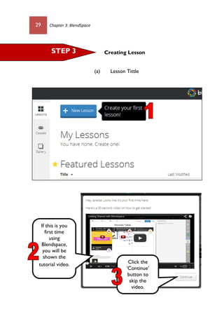 29 Chapter 3: BlendSpace
Creating Lesson
(a) Lesson Tittle
STEP 3
If this is you
first time
using
Blendspace,
you will be
shown the
tutorial video. Click the
‘Continue’
button to
skip the
video.
 