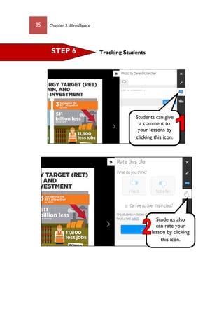 35 Chapter 3: BlendSpace
Tracking StudentsSTEP 6
Students can give
a comment to
your lessons by
clicking this icon.
Students also
can rate your
lesson by clicking
this icon.
 