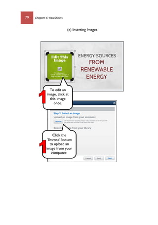 79 Chapter 6: RawShorts
(e) Inserting Images
To edit an
image, click at
this image
once.
Click the
‘Browse’ button
to upload an
image from your
computer.
 